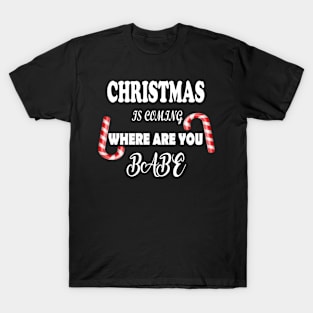 christmas is coming where are you babe shirt T-Shirt